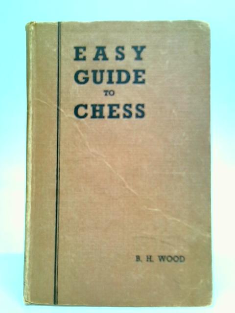 Easy Guide To Chess par B. H. Wood