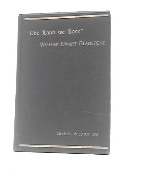 The Land We Love William Ewart Gladstone A Non-Political Tribute von C. Bullock