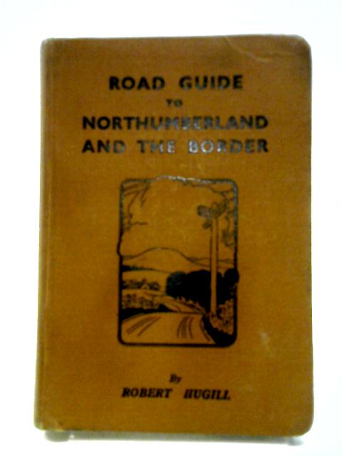 Road Guide to Northumberland and the Border By Robert Hugill