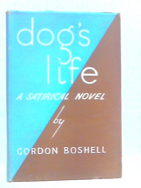 Dog's Life A Satirical Novel von Gordon Boshell