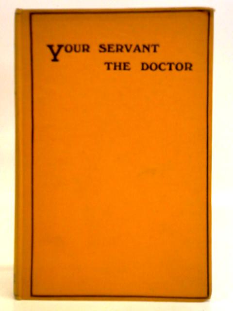 Your Servant the Doctor By "G.P." (W B Cosens)