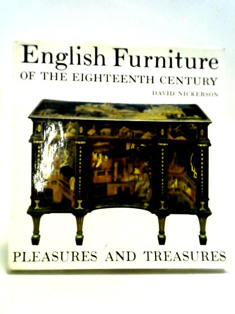 English Furniture of the Eighteenth Century: Pleasures and Treasures By David Nickerson