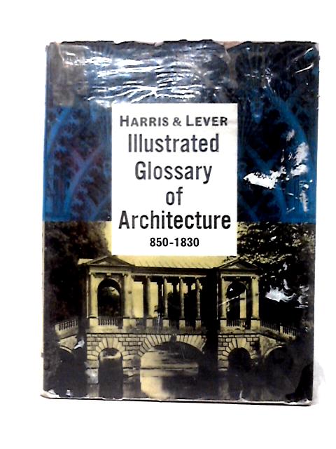 Illustrated Glossary of Architecture, 850-1830 By John Harris