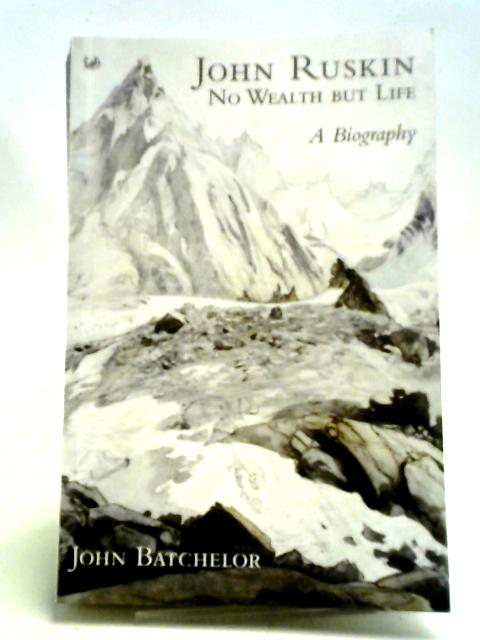 John Ruskin: No Wealth But Life par John Batchelor