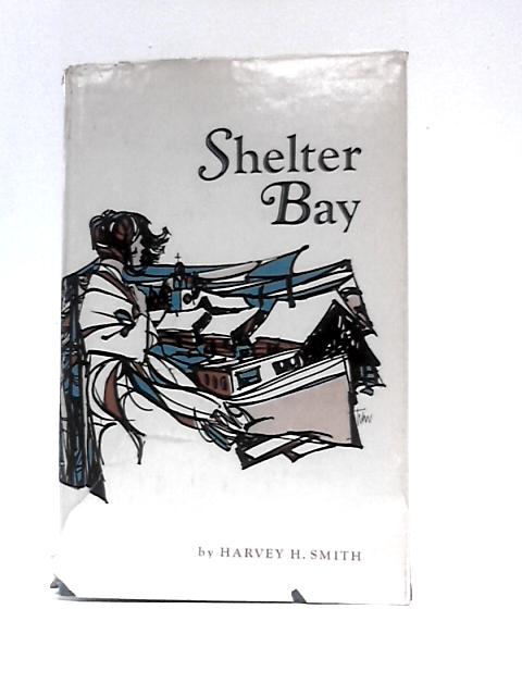 Shelter Bay: Tales of the Quebec North Shore By Harvey H. Smith