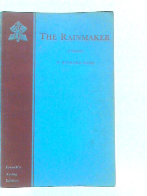 The Rainmaker: A Comedy in Three Acts By N.Richard Nash