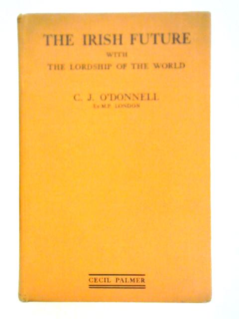 The Irish Future with The Lordship of the World By C. J. O'Donnell