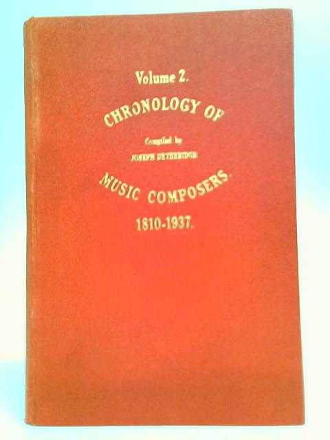 Chronology of Music Composers: Volume 2, 1810 to 1937 By Joseph Detheridge (Compiled)