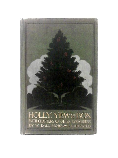 Holly, Yew & Box: With Notes On Other Evergreens. By W. Dallimore