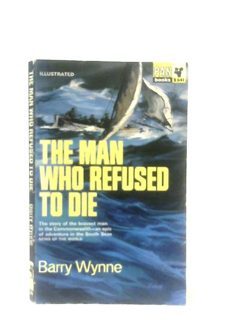 The Man Who Refused To Die By Barry Wynne