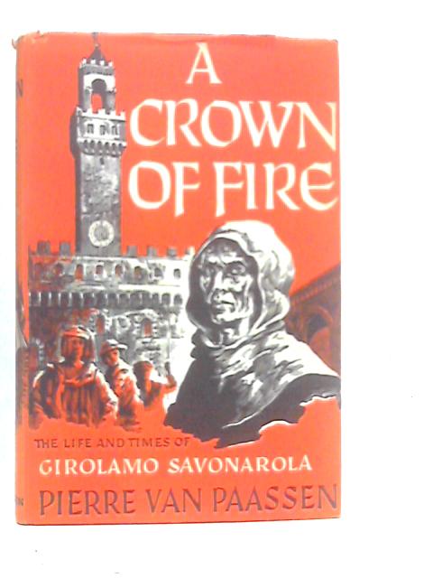 A Crown of Fire: The Life and Times of Girolamo Savonarola By Pierre Van Paassen