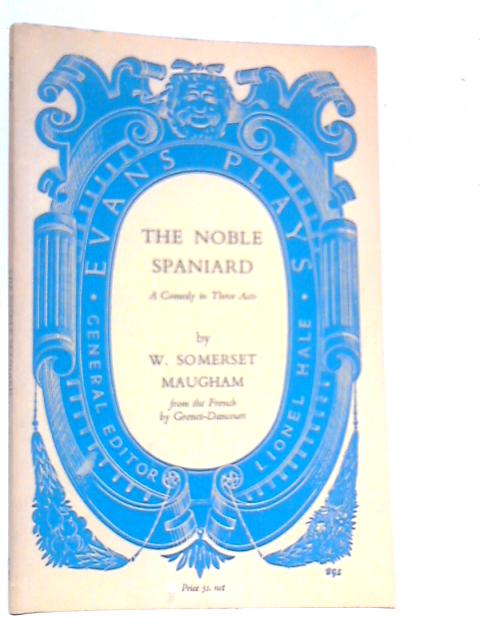 The Noble Spaniard: A Comedy in Three Acts By W.Somerset Maugham