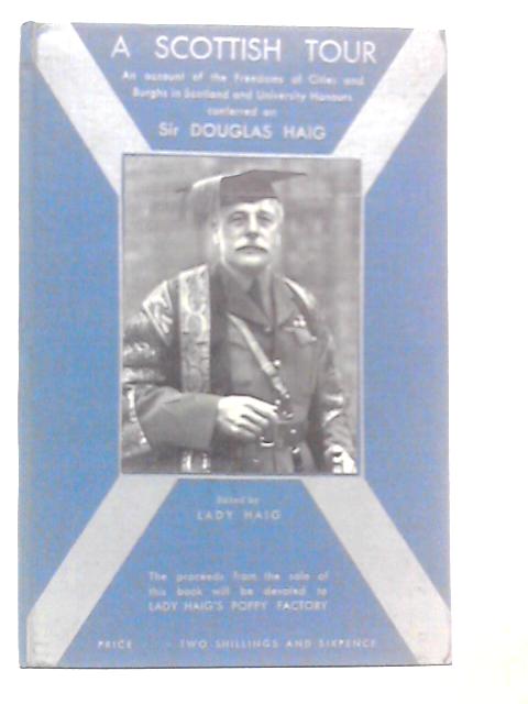 Scottish Tour An Account Of The Freedoms Of Cities And Burghs In Scotland And University Honours Conferred On Sir Douglas Haig. von Lady Haig