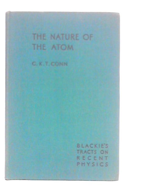 The Nature of the Atom von G.K.T.Conn