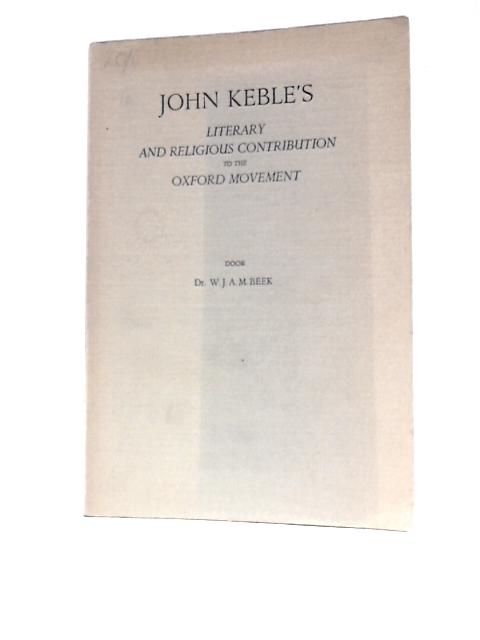John Keble's Literary and Religious Contribution to the Oxford Movement By Willem Joseph Antoine Marie Beek