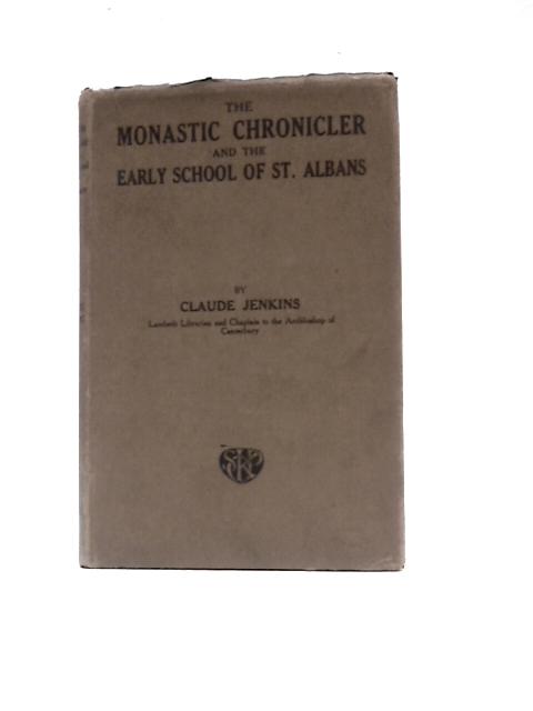 The Monastic Chronicler and the Early School of St. Albans By Claude Jenkins