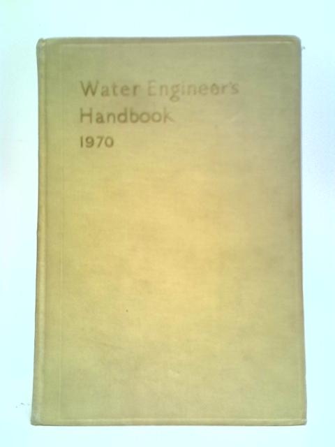 Water Engineer's Handbook 1970 By D. Wilkinson and N. Squire (Editors)