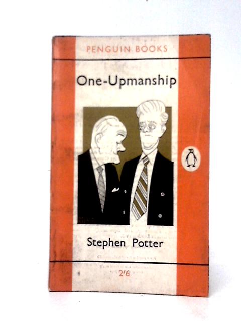 One-upmanship: Being Some Account Of The Activities And Teaching Of The Lifemanship Correspondence College Of One-upness And Gameslifemastery par Stephen Potter