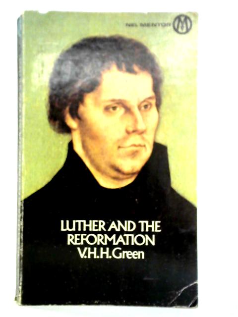 Luther and the Reformation By V. H. H. Green