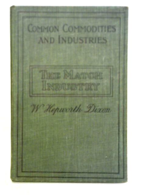 The Match Industry: Its Origin And Development By W. H. Dixon