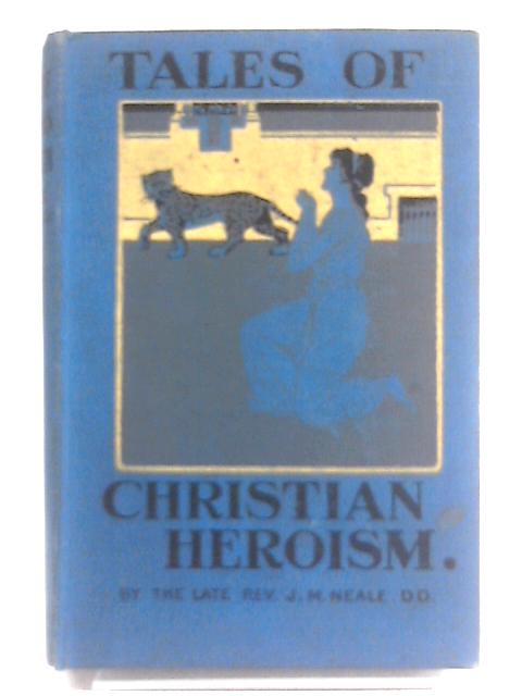 Tales of Christian Heroism By J. M. Neale