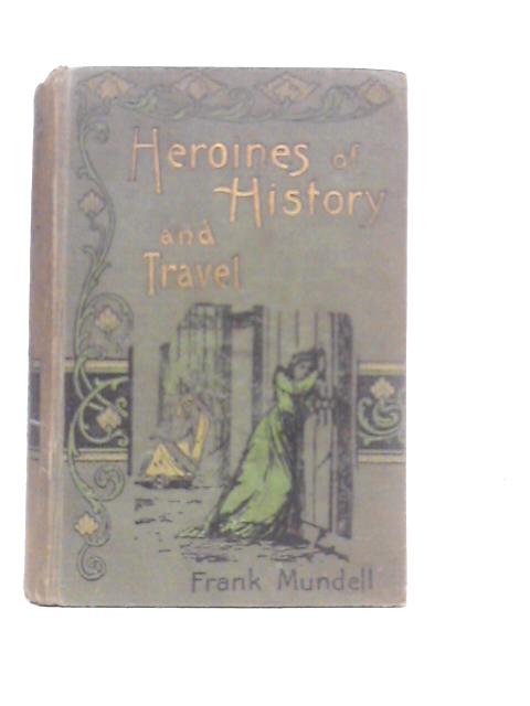 Heroines of History and Travel von Frank Mundell