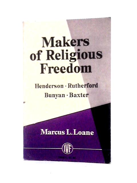 Makers Of Religious Freedom In The Seventeenth Century: Henderson, Rutherford, Bunyan, Baxter von Marcus L. Loane