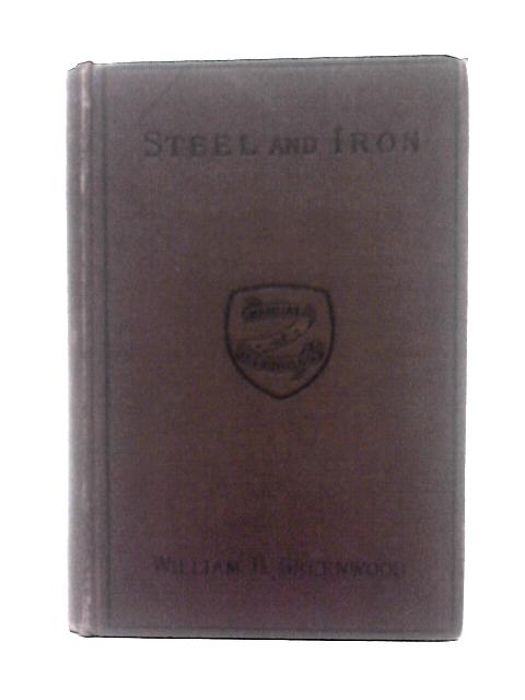 Steel And Iron: Comprising The Practice And Theory Of The Several Methods Pursued In Their Manufacture, Etc By William Henry Greenwood