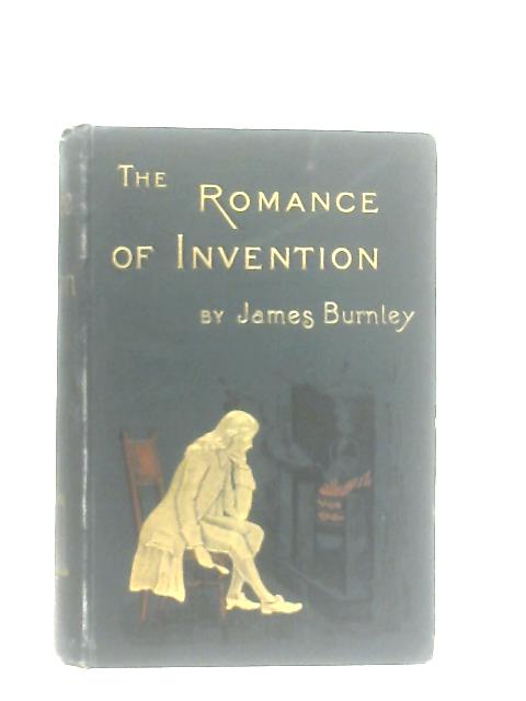 The Romance Of Invention, Vignettes from the Annals of Industry and Science By James Burnley