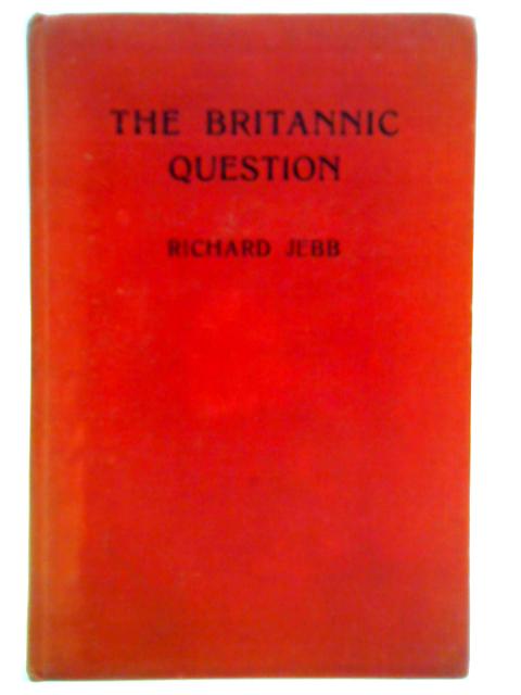 The Britannic Question: A Survey of Alternatives von Richard Jebb