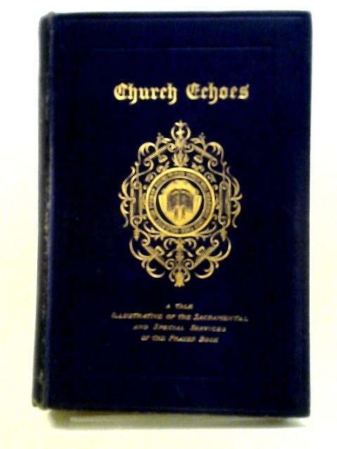 Church Echoes: A Tale Illustrative of the Daily Service of the Book of Common Prayer By Mrs. Carey Brock