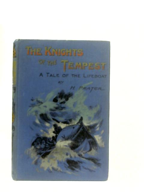 The Knights of the Tempest, a Tale of the Lifeboat By H. Prater