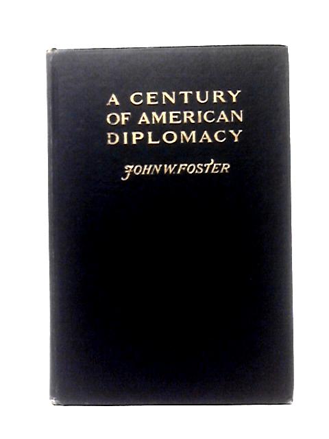 Century of American Diplomacy von John W. Foster