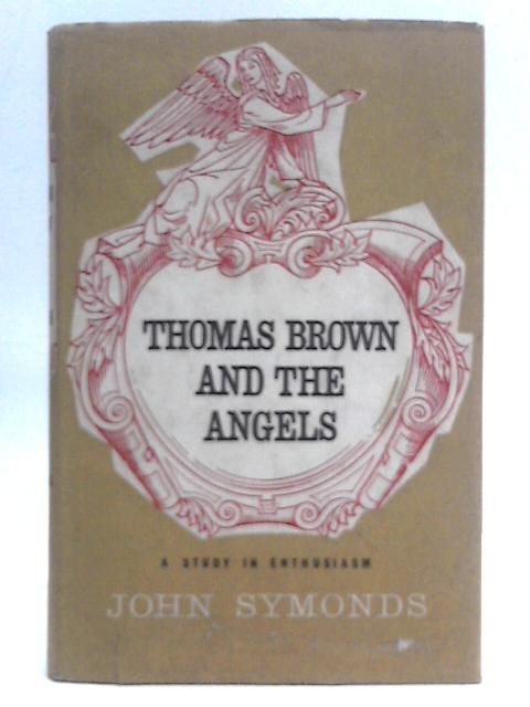 Thomas Brown and the Angels; A Study in Enthusiasm. By John Symonds