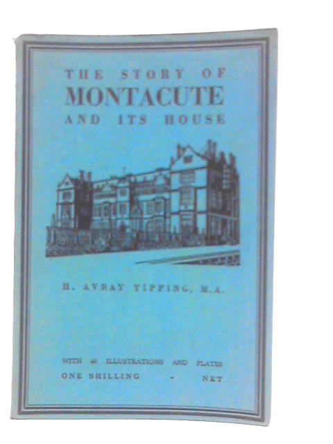 The Story Of Montacute And Its House By H.Avray Tipping