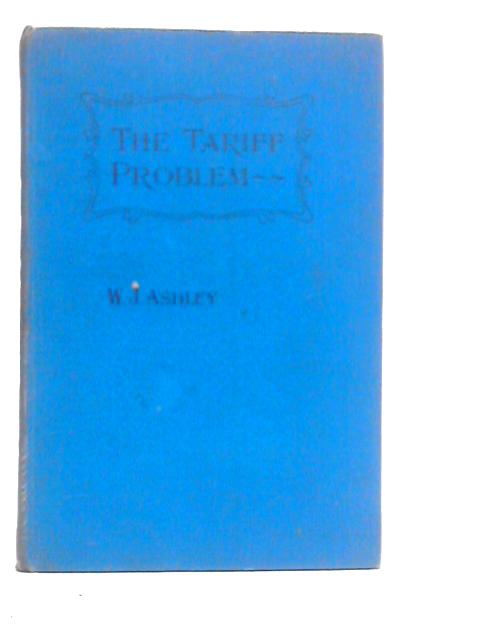 The Tariff Problem von W.J.Ashley