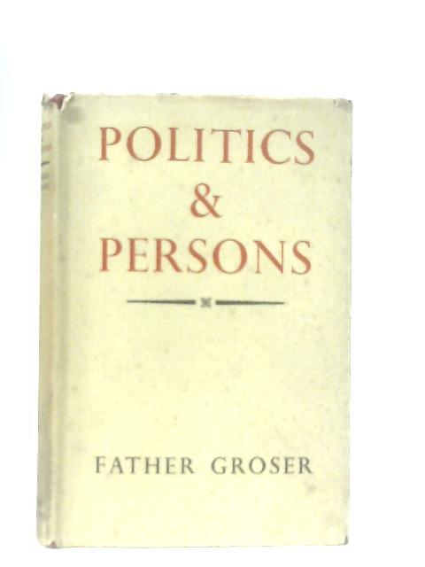 Politics and Persons By Father St. John B. Groser