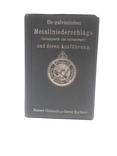 Die Galvanischen Metallniederschlage, Galvanoplastik Und Galvanostegie: Und Deren Ausfuhrung By G. Buchner & H.Steinach