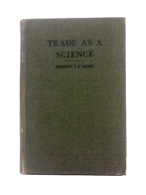 Trade as a Science By Ernest J. P. Benn