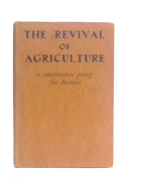 The Revival of Agriculture: A Constructive Policy for Britain By Rural Reconstruction Association