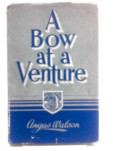 A Bow at a Venture By Angus Watson