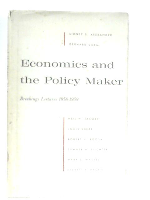 Economics and the Policy Maker, Brookings Lectures, 1958-1959 By Sidney S. Alexander et al