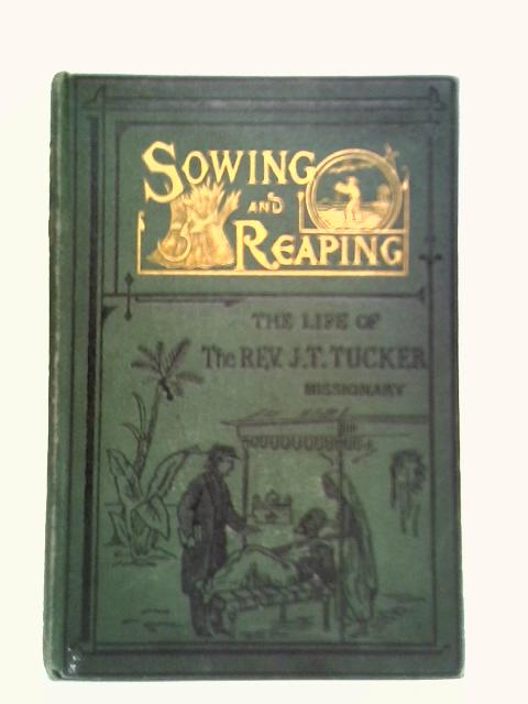 Sowing and Reaping: The Life of J.T. Tucker von Rev. George Pettitt