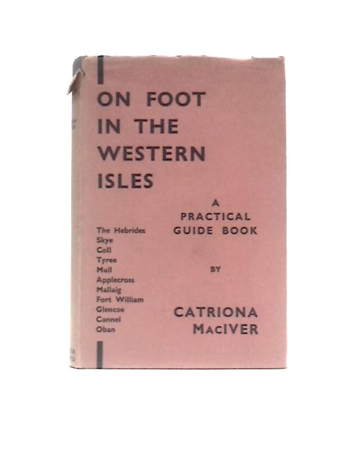 On Foot in the Western Isles Oban to the Butt of Lewis By Catriona Maciver