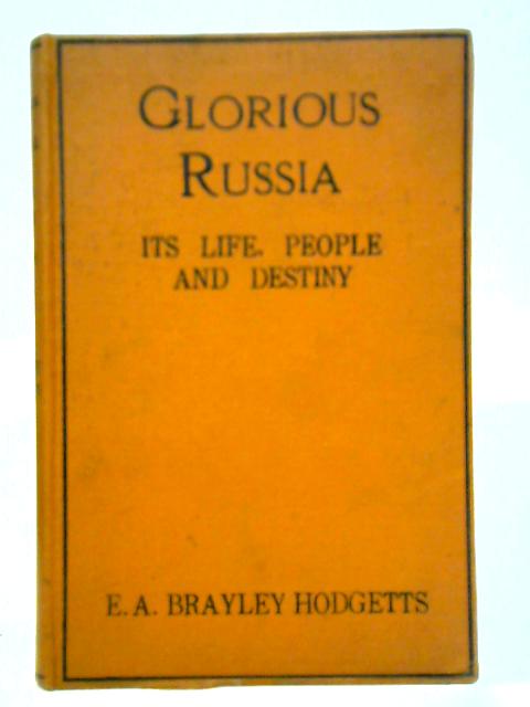 Glorious Russia: Its Life, People And Destiny von E. A. Brayley Hodgetts