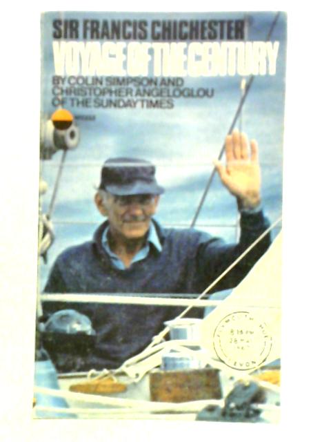 Sir Francis Chichester: Voyage of the Century By Colin Simpson and Christopher Angeloglou