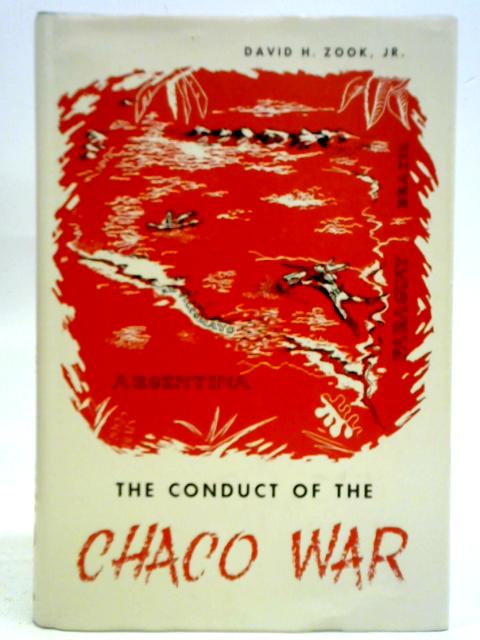 The Conduct of the Chaco War By David H Zook