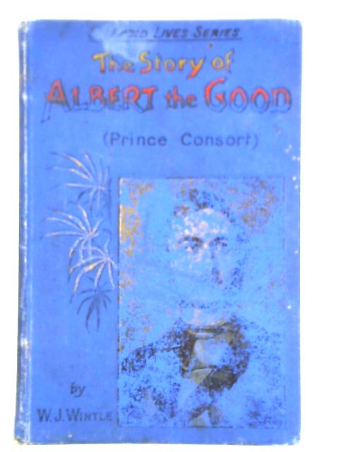 The Story of Albert the Good von W. J. Wintle