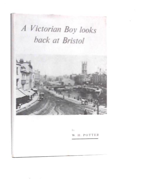 A Victorian Boy Looks Back on Bristol By W.H.Potter