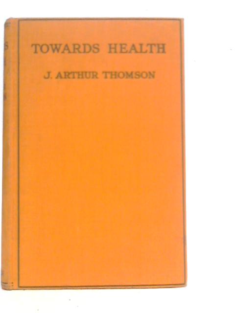 Towards Health von J.Arthur Thomson